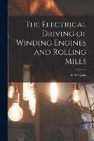 The Electrical Driving of Winding Engines and Rolling Mills [microform]
