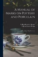 A Manual of Marks on Pottery and Porcelain: a Dictionary of Easy Reference