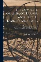 The Complete Grazier, or, Farmer and Cattle-dealer's Assistant...: Together With a Synoptical Table of the Different Breeds of Neat Cattle, Sheep and Swine ... - Thomas Hartwell Horne - cover