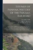 Isthmus of Panama. History of the Panama Railroad; and of the Pacific Mail Steamship Company. Together With a Traveller's Guide and Business Man's Hand-book for the Panama Railroad and the Lines of Steamships Connecting It With Europe, the United...