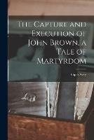 The Capture and Execution of John Brown, a Tale of Martyrdom