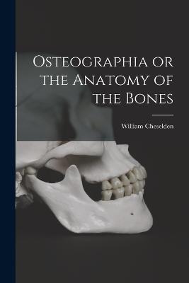 Osteographia or the Anatomy of the Bones - William Cheselden - cover