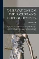 Observations on the Nature and Cure of Dropsies: and Particularly on the Presence of the Coagulable Part of the Blood in Dropsical Urine: to Which is Added an Appendix, Containing Several Cases of Angina Pectoris, With Dissections, &c.