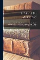 The Class-meeting: Proceedings of the Class-Leaders' Convention [microform] Held in the Metropolitan School-room and Carlton Street Church, Toronto, on Monday and Tuesday, Nov. 2nd and 3rd, 1891