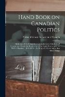 Hand Book on Canadian Politics [microform]: Illustrative of the Progressive Administration of the Liberal Government Under the Leadership of the Right Honourable Sir Wilfred Laurier ... 1896-1904: the Story of a Government That Does Things