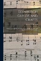 Edinburgh Guilds and Crafts: a Sketch of the History of Burgess-ship, Guild Brotherhood, and Membership of Crafts in the City - cover