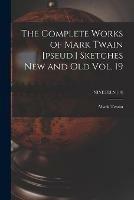 The Complete Works of Mark Twain [pseud.] Sketches New and Old Vol. 19; NINETEEN (19)