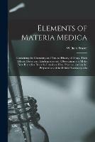 Elements of Materia Medica [electronic Resource]: Containing the Chemistry and Natural History of Drugs, Their Effects, Doses, and Adulterations With Observations on All the New Remedies Recently Introduced Into Practice, and on the Preparations Of...