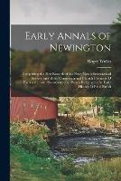 Early Annals of Newington: Comprising the First Records of the Newi Ngton Ecclesiastical Society, and of the Congregational Church Connecte d Therewith: With Documents and Papers Relating to the Early History O F the Parish