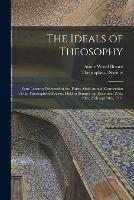 The Ideals of Theosophy: Four Lectures Delivered at the Thirty-sixth Annual Convention of the Theosophical Society, Held at Benares, on December 27th, 28th, 29th and 30th, 1911