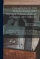 Catalogue of the Magnificent and Unique Collection of Japanese Art Objects: Acquired by the Late Mr. Bowes, Author of Several Well-known Works on Japanese Keramics, Enamels, Etc., Who Devoted the Best Years of His Life to the Study of Japanese Art In...