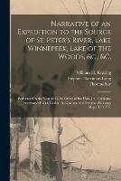 Narrative of an Expedition to the Source of St. Peter's River, Lake Winnepeek, Lake of the Woods, &c., &c. [microform]: Performed in the Year 1823, by Order of the Hon. J.C. Calhoun, Secretary of War, Under the Command of Stephan H. Long, Major U.S.T.E.