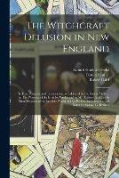 The Witchcraft Delusion in New England; Its Rise, Progress, and Termination, as Exhibited by Dr. Cotton Mather, in The Wonders of the Invisible World; and by Mr. Robert Calef, in His More Wonders of the Invisible World. With a Preface, Introduction, ...; 2 - Samuel Gardner 1798-1875 Drake,Cotton 1663-1728 Mather,Robert 1648-1719 Calef - cover