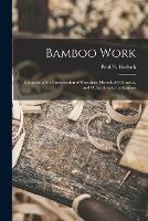 Bamboo Work; Comprising the Construction of Furniture, Household Fitments, and Other Articles in Bamboo