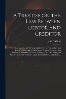 A Treatise on the Law Between Debtor and Creditor: Showing Some of the Principal Defects in the Present Bankrupt System, and Proving Them by Several Interesting Cases: With Extracts of Importance From the Evidence of the Late Sir Samuel Romilly, And...