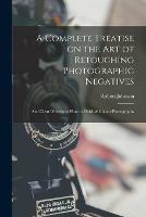 A Complete Treatise on the Art of Retouching Photographic Negatives: and Clear Directions How to Finish & Colour Photographs - Robert Johnson - cover
