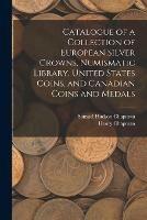 Catalogue of a Collection of European Silver Crowns, Numismatic Library, United States Coins, and Canadian Coins and Medals