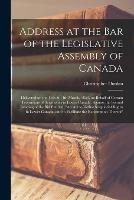 Address at the Bar of the Legislative Assembly of Canada [microform]: Delivered on the 11th & 14th March, 1853, on Behalf of Certain Proprietors of Seigniories in Lower Canada, Against the Second Reading of the Bill Entitled, An Act to Define...