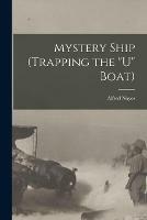 Mystery Ship (trapping the U Boat) [microform]