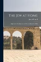 The Jew at Home: Impressions of a Summer and Autumn Spent With Him