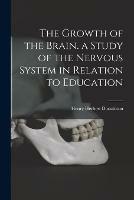 The Growth of the Brain. a Study of the Nervous System in Relation to Education