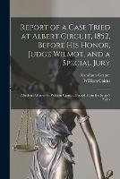 Report of a Case Tried at Albert Circuit, 1852, Before His Honor, Judge Wilmot, and a Special Jury [microform]: Abraham Gesner Vs. William Cairns: Copied From the Judge's Notes