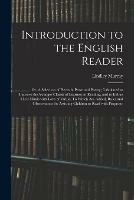 Introduction to the English Reader; or, A Selection of Pieces in Prose and Poetry; Calculated to Improve the Younger Classes of Learners in Reading, and to Imbue Their Minds With Love of Virtue. To Which Are Added, Rules and Observations for Assisting...