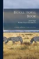 Biggle Horse Book: a Concise and Practical Treatise on the Horse