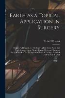 Earth as a Topical Application in Surgery: Being a Full Exposition of Its Use in All the Cases Requiring Topical Applications Admitted in the Men's and Women's Surgical Wards of the Pennsylvania Hospital During a Period of Six Months in 1869