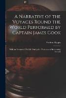 A Narrative of the Voyages Round the World Performed by Captain James Cook: With an Account of His Life During the Previous and Intervening Periods