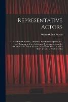 Representative Actors: a Collection of Criticisms, Anecdotes, Personal Descriptions, Etc., Etc., Referring to Many Celebrated British Actors From the Sixteenth to the Present Century: With Notes, Memoirs, and a Short Account of English Acting