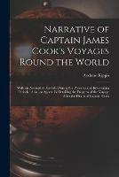 Narrative of Captain James Cook's Voyages Round the World [microform]: With an Account of His Life During the Previous and Intervening Periods: Also, an Appendix Detailing the Progress of the Voyage After the Death of Captain Cook