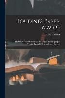 Houdini's Paper Magic; the Whole Art of Performing With Paper, Including Paper Tearing, Paper Folding and Paper Puzzles - Harry 1874-1926 Houdini - cover