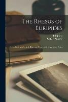 The Rhesus of Euripides; Translated Into English Rhyming Verse, With Explanatory Notes