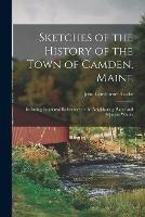 Sketches of the History of the Town of Camden, Maine; Including Incidental References to the Neighboring Places and Adjacent Waters