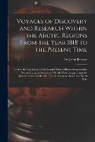 Voyages of Discovery and Research Within the Arctic Regions From the Year 1818 to the Present Time [microform]: Under the Command of the Several Naval Officers Employed by Sea and Land in Search of a North-West Passage From the Atlantic to the Pacific...