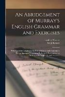 An Abridgement of Murray's English Grammar and Exercises [microform]: With Questions Adapted to the Use of Schools and Academies: Also an Appendix Containing Rules and Observations for Writing With Perspecuity and Accuracy