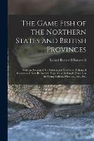 The Game Fish of the Northern States and British Provinces [microform]: With an Account of the Salmon and Sea-trout Fishing of Canada and New Brunswick, Together With Simple Directions for Tying Artificial Flies, Etc., Etc., Etc.