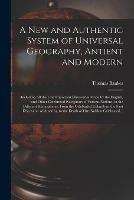 A New and Authentic System of Universal Geography, Antient and Modern [microform]: Including All the Late Important Discoveries Made by the English, and Other Celebrated Navigators of Various Nations, in the Different Hemispheres; From the Celebrated...