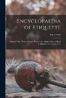 Encyclopaedia of Etiquette [microform]: What to Write, What to Wear, What to Do, What to Say: a Book of Manners for Everyday Use