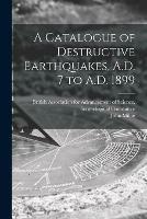 A Catalogue of Destructive Earthquakes, A.D. 7 to A.D. 1899