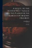 A Sequel to the North-west Passage and the Plans for the Search for Sir John Franklin [microform]: a Review