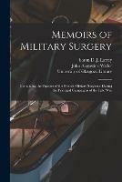 Memoirs of Military Surgery [electronic Resource]: Containing the Practice of the French Military Surgeons During the Principal Campaigns of the Late War