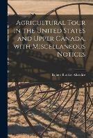 Agricultural Tour in the United States and Upper Canada, With Miscellaneous Notices [microform]