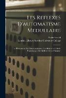 Les Reflexes D'automatisme Medullaire: Le Phenomene Des Raccourcisseurs. Contribution a L'etude Physiologique Des Reflexes Chez L'homme [electronic Resource]