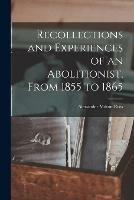 Recollections and Experiences of an Abolitionist, From 1855 to 1865 [microform]