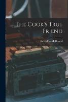 The Cook's True Friend [microform]