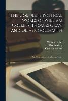 The Complete Poetical Works of William Collins, Thomas Gray, and Oliver Goldsmith: With Biographical Sketches and Notes