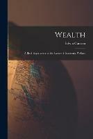 Wealth [microform]; a Brief Explanation of the Causes of Economic Welfare