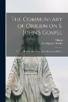 The Commentary of Origen on S. John's Gospel: the Text Revised With a Critical Introduction and Indices